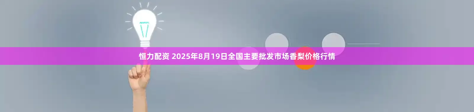 恒力配资 2025年8月19日全国主要批发市场香梨价格行情