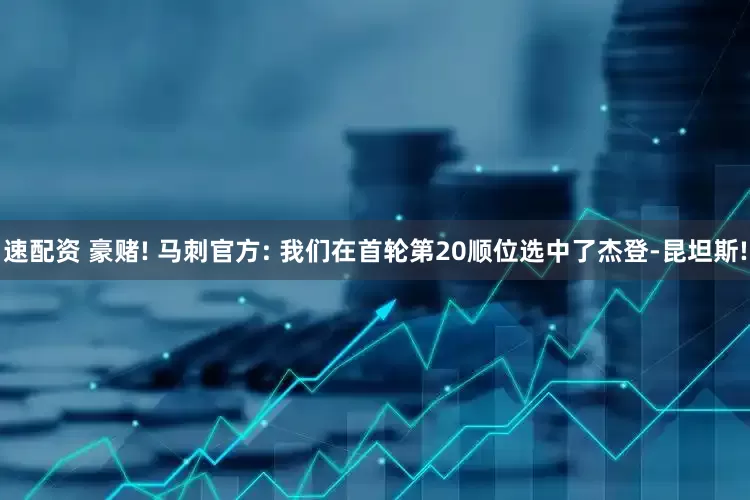 速配资 豪赌! 马刺官方: 我们在首轮第20顺位选中了杰登-昆坦斯!