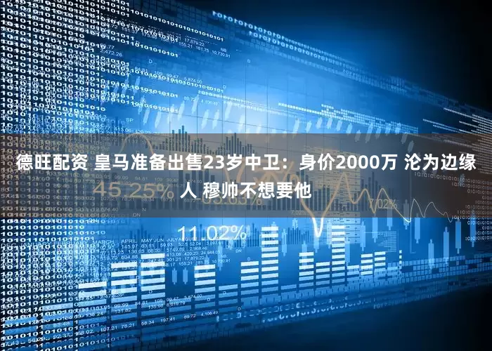 德旺配资 皇马准备出售23岁中卫：身价2000万 沦为边缘人 穆帅不想要他